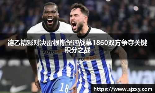 德乙精彩对决雷根斯堡迎战慕1860双方争夺关键积分之战